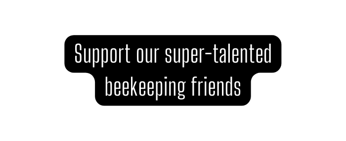 Support our super talented beekeeping friends